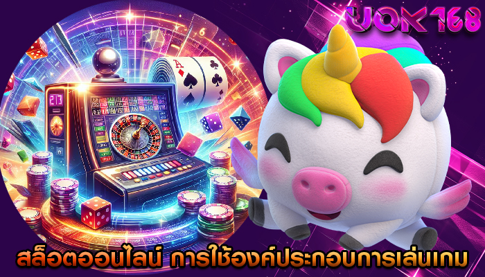 สล็อตออนไลน์ การใช้องค์ประกอบการเล่นเกม