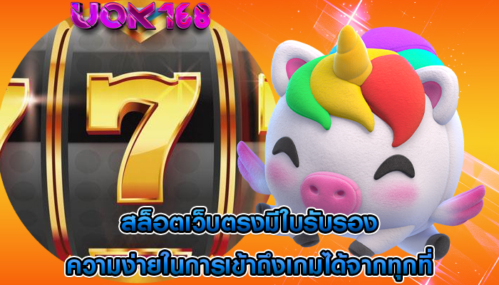 สล็อตเว็บตรงมีใบรับรอง ความง่ายในการเข้าถึงเกมได้จากทุกที่